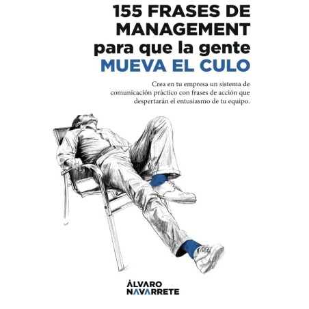 155 FRASES DE MANAGEMENT para que la gente MUEVA EL CULO: Crea en tu empresa un sistema de comunicación práctico